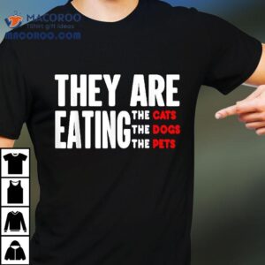 They Are Eating The Dogs They Re Cats Pets Tshirt