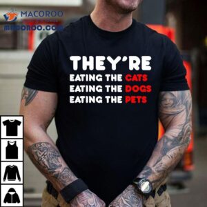 They Are Eating The Dogs They Re Cats Pets Tshirt