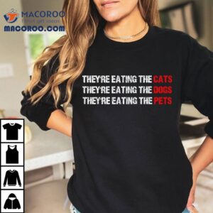 They Are Eating The Dogs They Re Cats Pets Tshirt
