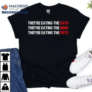 They Are Eating The Dogs They Re Cats Pets Tshirt
