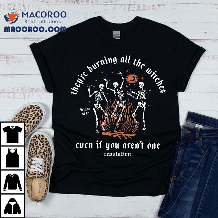 They’re Burning All The Witches Halloween Skeleton Dancing Shirt They’re Burning All The Witches Halloween Skeleton Dancing Shirt