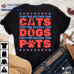 They’re Eating The Dogs And Cats, Pets Election 2024 Shirt