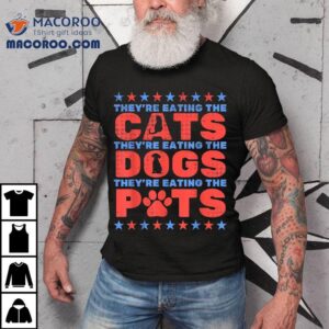They Re Eating The Dogs And Cats Pets Election Tshirt