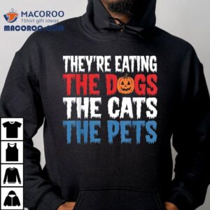They Re Eating The Dogs Cats Pets Halloween Tshirt