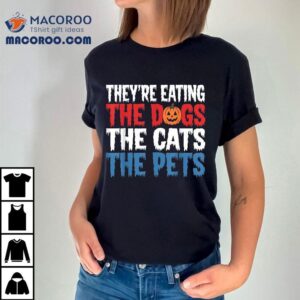 They Re Eating The Dogs Cats Pets Halloween Tshirt