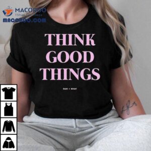 Think Good Things Dan + Shay Shirt 1 Think Good Things Dan Shay Tshirt