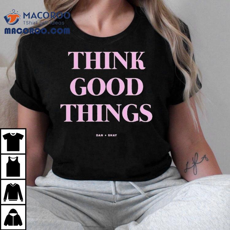Think Good Things Dan + Shay Shirt Think Good Things Dan + Shay Shirt