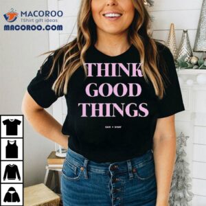Think Good Things Dan + Shay Shirt 2 Think Good Things Dan Shay Tshirt
