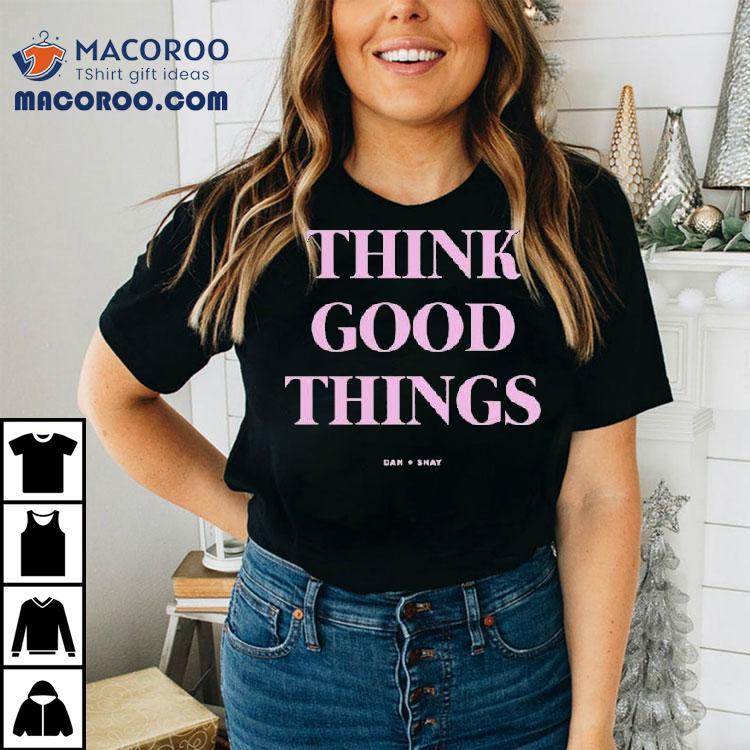 Think Good Things Dan + Shay Shirt Think Good Things Dan + Shay Shirt