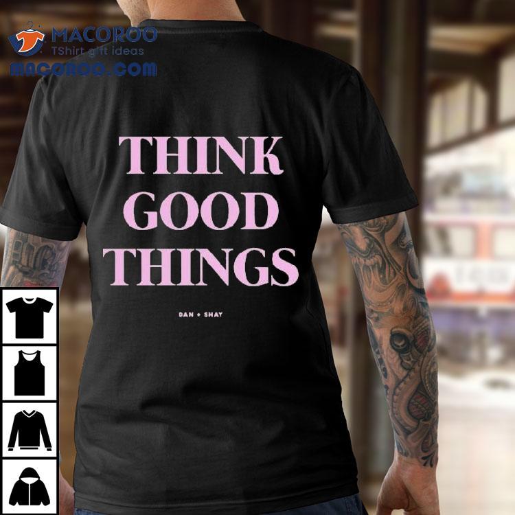 Think Good Things Dan + Shay Shirt Think Good Things Dan + Shay Shirt