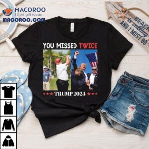 Trump 2024 You Missed Twice Florida Shirt