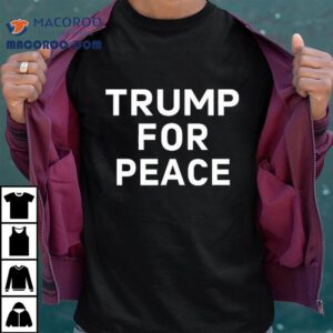 Trump For Peace Shirt