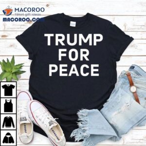 Trump For Peace Tshirt