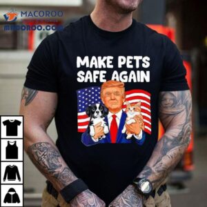 Trump Make Pets Safe Again Dog And Cat Shirt