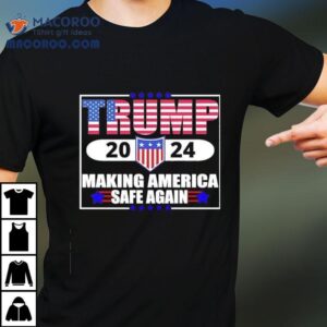 Trump Making America Safe Again 2024 Shirt