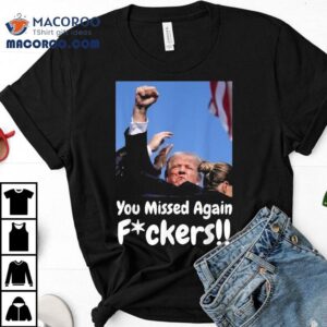 Trump Shooting You Missed Again Fvckers Shirt