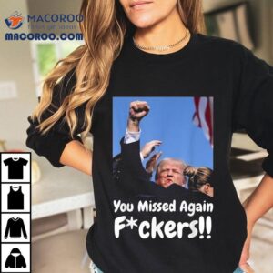 Trump Shooting You Missed Again Fvckers Shirt