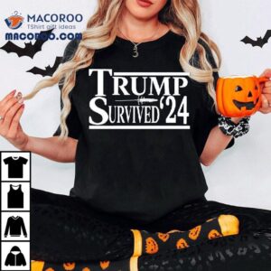 Trump Survived 24 New Shirt