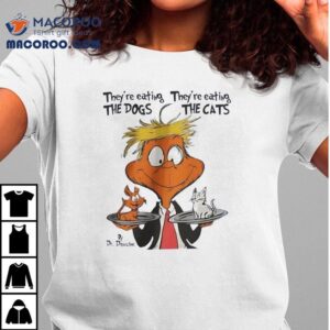 Trump They Re Eating The Dog They Re Eating The Cats Dr Seuss Tshirt