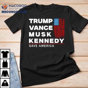 Trump Vance Musk Kennedy Save America 2024 Shirt