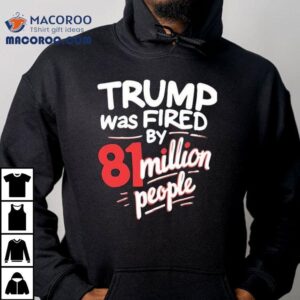 Trump Was Fired By Million People Tshirt