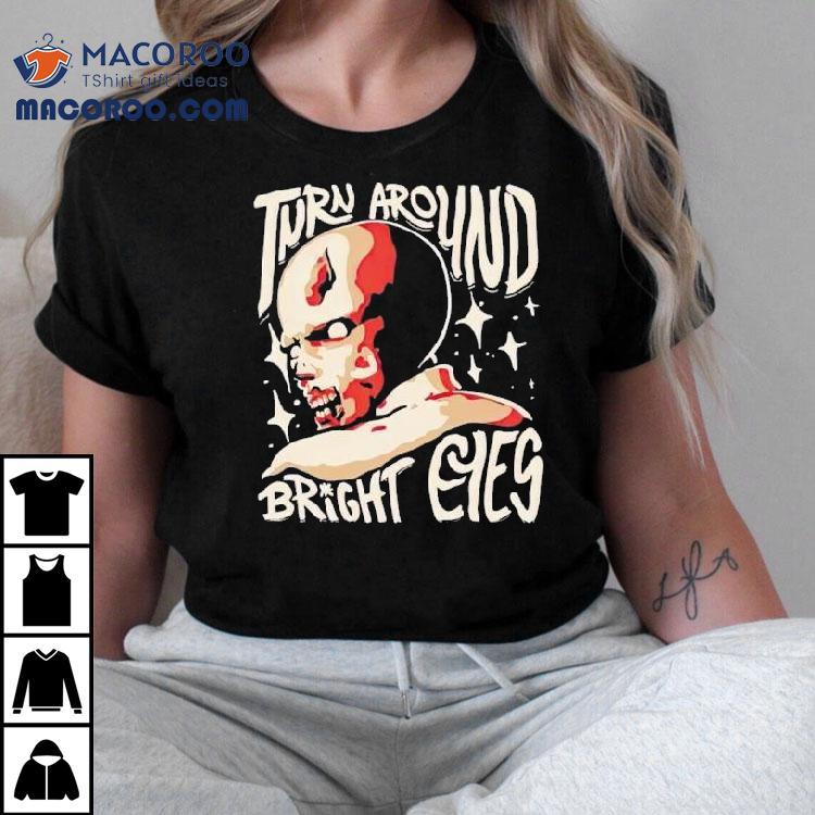 Turn Around Bright Eyes Shirt Turn Around Bright Eyes Shirt