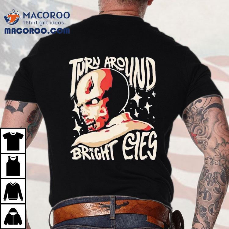 Turn Around Bright Eyes Shirt Turn Around Bright Eyes Shirt