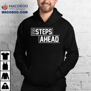 Two Steps Ahead Shirt 3 Two Steps Ahead Tshirt