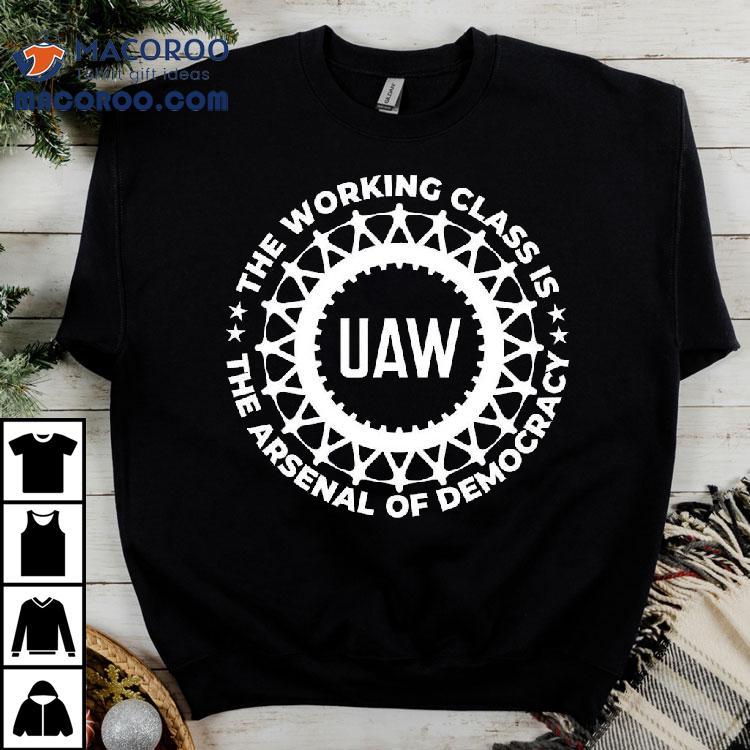 Uaw The Working Class Is The Arsenal Of Democracy Shirt Uaw The Working Class Is The Arsenal Of Democracy Shirt