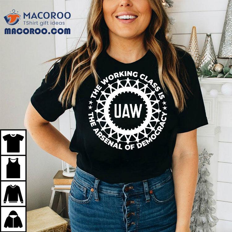 Uaw The Working Class Is The Arsenal Of Democracy Shirt Uaw The Working Class Is The Arsenal Of Democracy Shirt