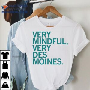Very Mindful Very Des Moines Shirt
