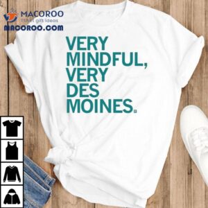 Very Mindful Very Des Moines Shirt