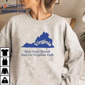 Virginia Shut Your Mouth And Let Virginia Talk Shirt
