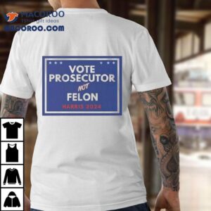 Vote Prosecutor Not Felon Harris Tshirt