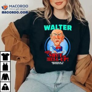 Walter Told Me To Shut Hell Up Shirt