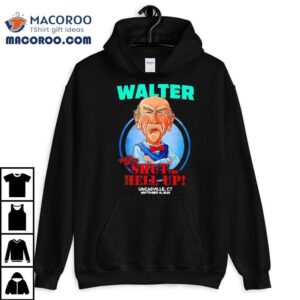 Walter Told Me To Shut Hell Up Shirt