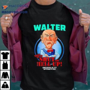 Walter Told Me To Shut Hell Up Tshirt