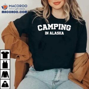 Warmwalks Camping In Alaska Shirt