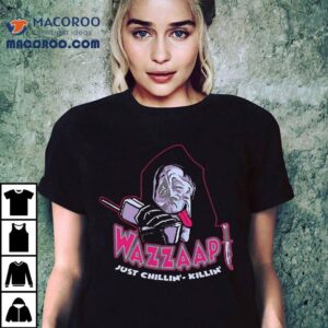 Wazzaap Just Chillin Killin Ghostface Parody From Scary Movie Tshirt