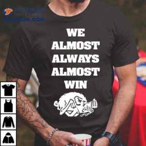 We Almost Always Almost Win Boar Tshirt