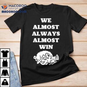 We Almost Always Almost Win Hog Tshirt