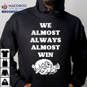 We Almost Always Almost Win Hog Tshirt