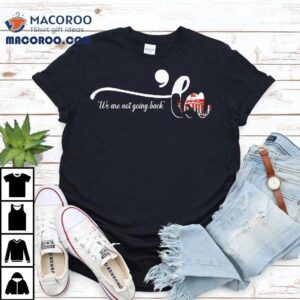 We Are Not Going Back ‘la 2024 Shirt 3 We Are Not Going Back La Tshirt