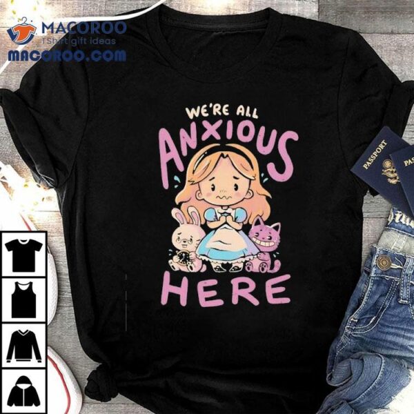 We’re All Anxious Here Alice The White Rabbit And The Cheshire Cat Shirt