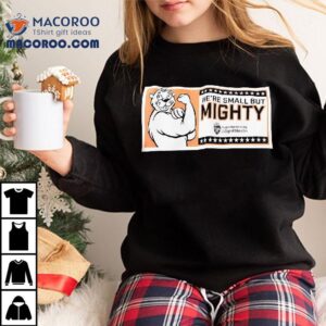 We Re Small But Mighty Oregon State University College Of Education Tshirt