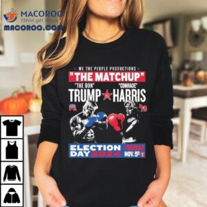 We The People Productions The Matchup The Don Trump Vs Comrade Kamala Harris Election Tuesday Day Nov Th Tshirt