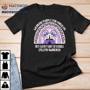 Wearing Purple For Madiln Not Every Fight Is Visible Epilepsy Awareness Shirt