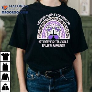 Wearing Purple For Madiln Not Every Fight Is Visible Epilepsy Awareness Shirt