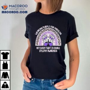 Wearing Purple For Madiln Not Every Fight Is Visible Epilepsy Awareness Tshirt