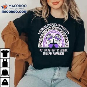 Wearing Purple For Madilyn Not Every Fight Is Visible Epilepsy Awareness Shirt